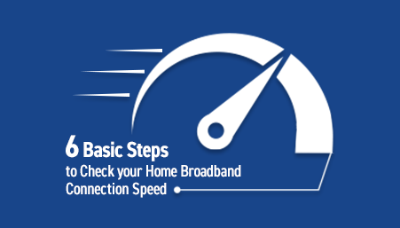 6 Basic Steps to Check your Home Broadband Connection Speed