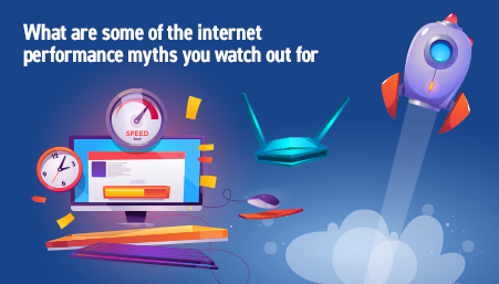 What are some of the internet performance myths you watch out for